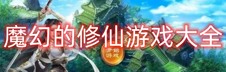 魔幻的修仙游戏大全