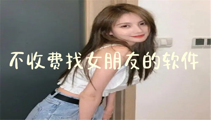 不收费找女朋友的软件